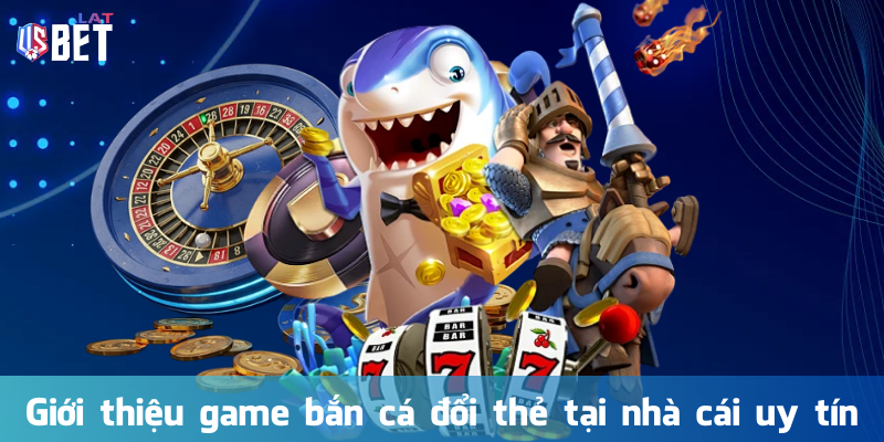 Giới thiệu game bắn cá đổi card tại nhà cái uy tín