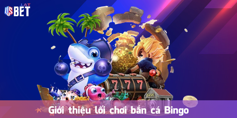 Giới thiệu lối chơi bắn cá Bingo