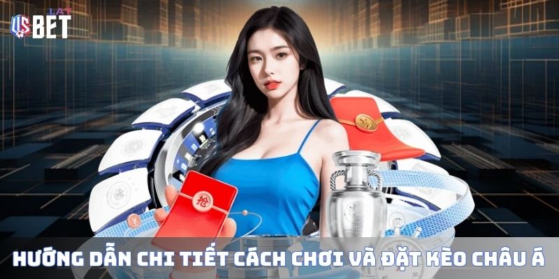 Hướng dẫn chi tiết cách chơi và đặt kèo châu Á