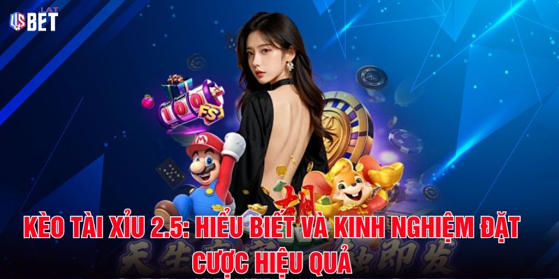 Kèo Tài Xỉu 2.5 Hiểu Biết Và Kinh Nghiệm Đặt Cược Hiệu Quả
