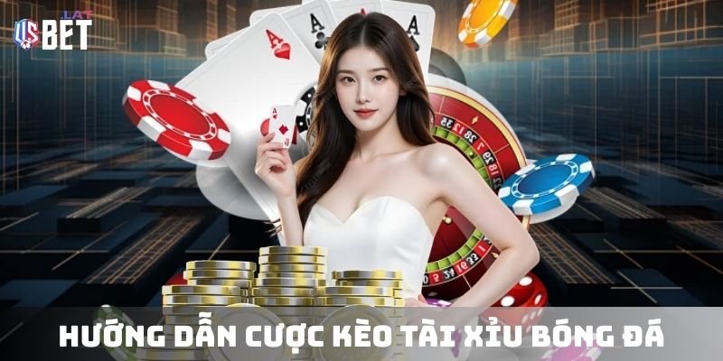 Hướng dẫn cược kèo tài xỉu bóng đá