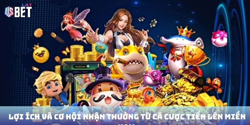 Lợi ích và cơ hội nhận thưởng từ cá cược tiến lên miền Nam